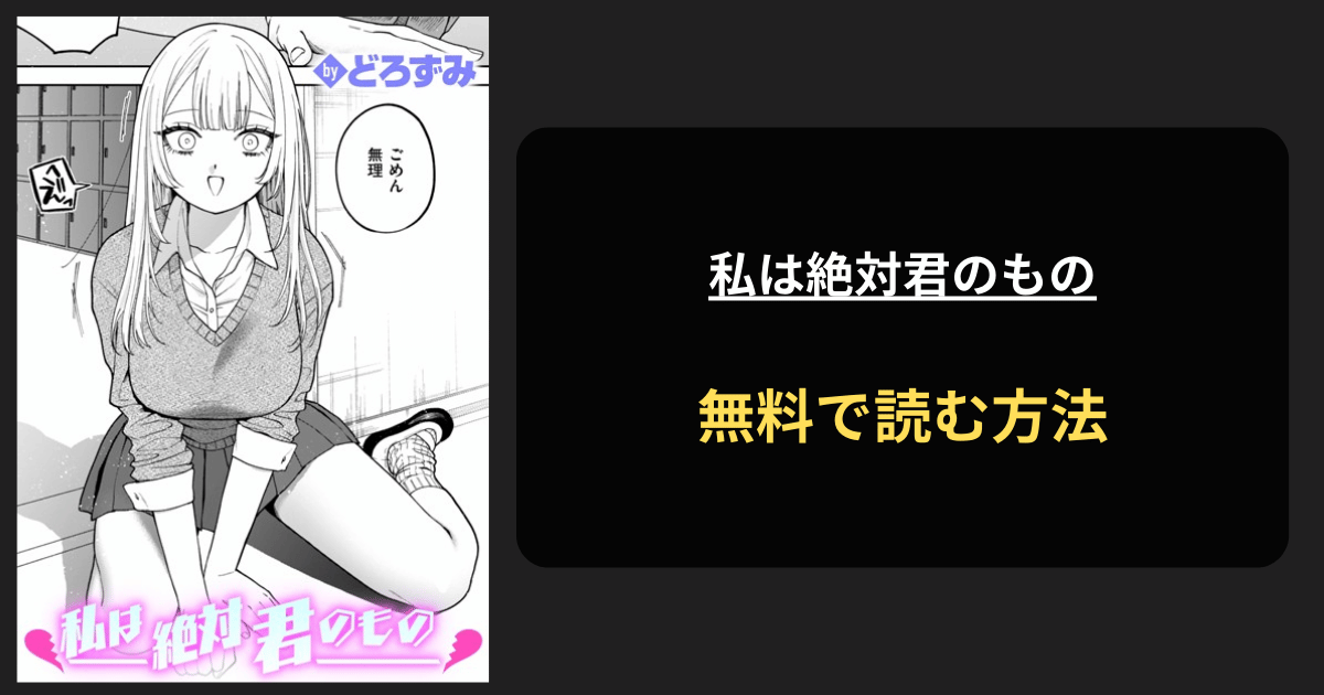 私は絶対君のもの どろずみ エロ漫画を無料で読む方法を紹介！hitomiは？